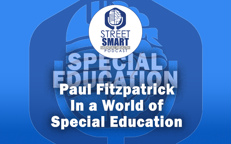 Scott Fitzpatrick In a World of Special Education - The Street Smart Mental Health Podcast