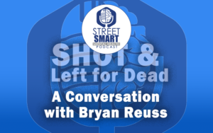 Shot and Left for Dead - A Conversation with Bryan Reuss: The Street Smart Mental Health Podcast