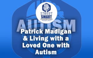 Pat Madigan & Living with an Autistic Loved One: The Street Smart Mental Health Podcast