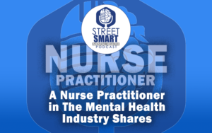 A Nurse Practitioner Shares: The Street Smart Mental Health Podcast
