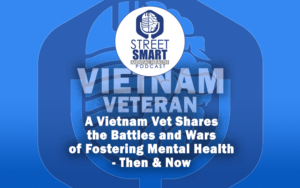A Vietnam Vet Shares the Battles and Wars of Fostering Mental Health, Then & Now: The Street Smart Mental Health Podcast