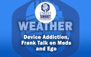 Device Addiction, Frank Talk on Meds and Ego: The Street Smart Mental Health Podcast
