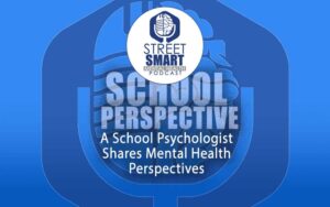 A School Psychologist Shares Mental Health Perspective - The Street Smart Mental Health Podcast