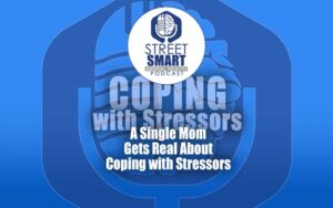 A Single Mom Gets Real About Coping with Stressors: The Street Smart Mental Health Podcast
