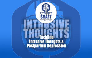 Tackling Intrusive Thoughts & Postpartum Depression: The Street Smart Mental Health Podcast