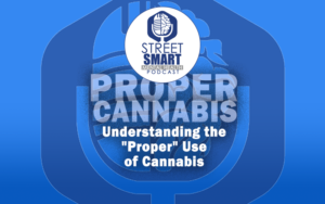 Understanding the "Proper" Use of Cannabis - The Street Smart Mental Health Podcast