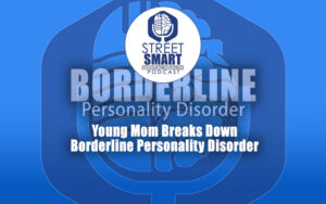 Young Mom Breaks Down Borderline Personality Disorder: The Street Smart Mental Health Podcast