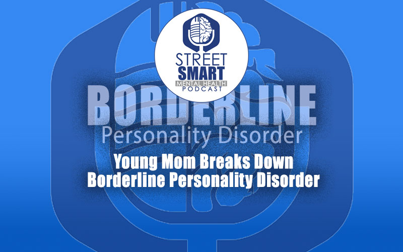 Young Mom Breaks Down Borderline Personality Disorder: The Street Smart Mental Health Podcast