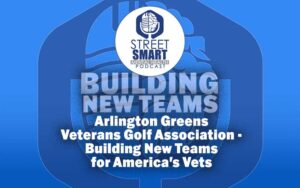 Arlington Greens Veterans Golf Association - Building New Teams for America's Vets: The Street Smart Mental Health Podcast