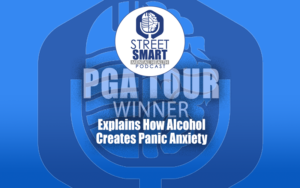 PGA Tour Winner Explains How Alcohol Creates Panic Anxiety: The Street Smart Mental Health Podcast