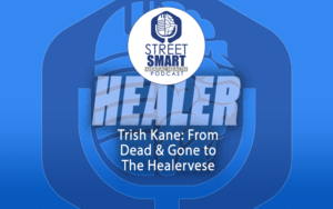 Trish Kane: From Dead & Gone to The Healerverse: The Street Smart Mental Podcast
